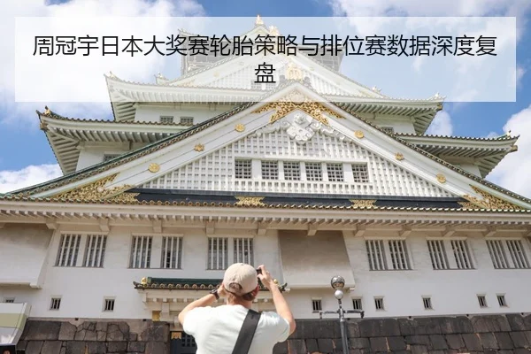 周冠宇日本大奖赛轮胎策略与排位赛数据深度复盘